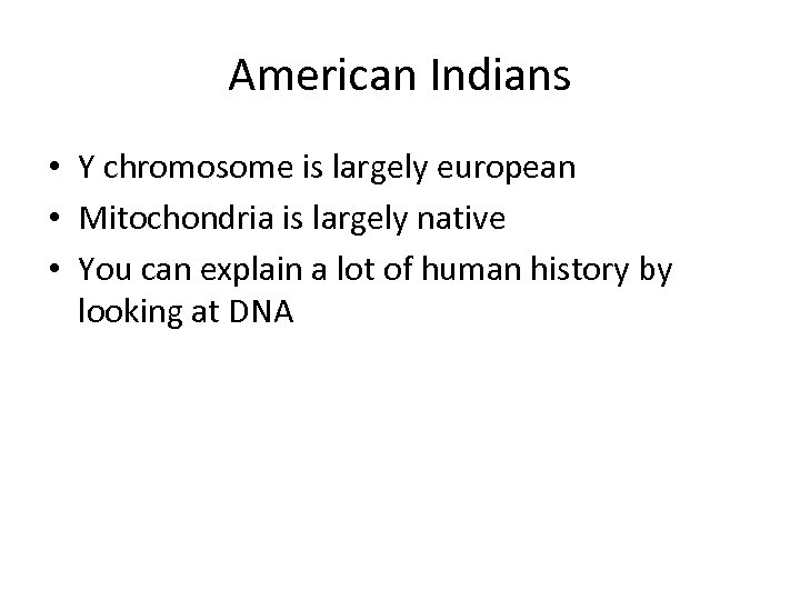American Indians • Y chromosome is largely european • Mitochondria is largely native •
