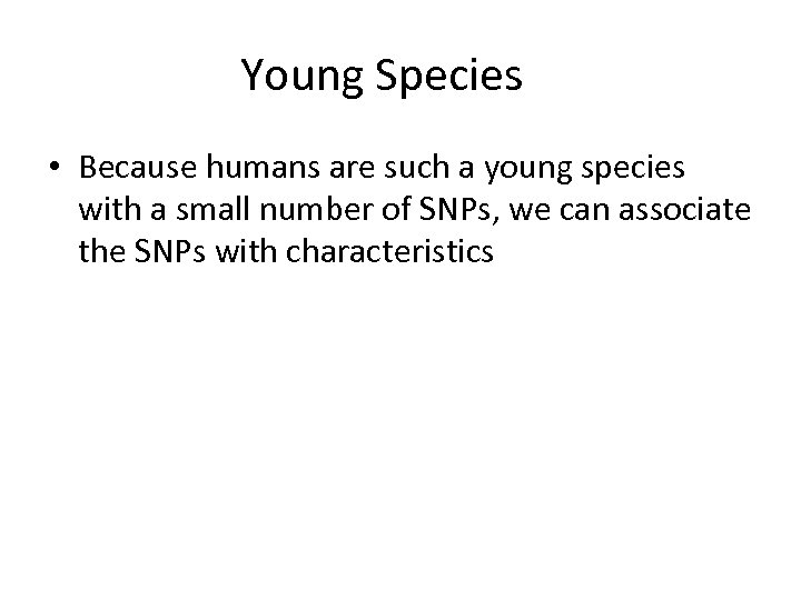 Young Species • Because humans are such a young species with a small number