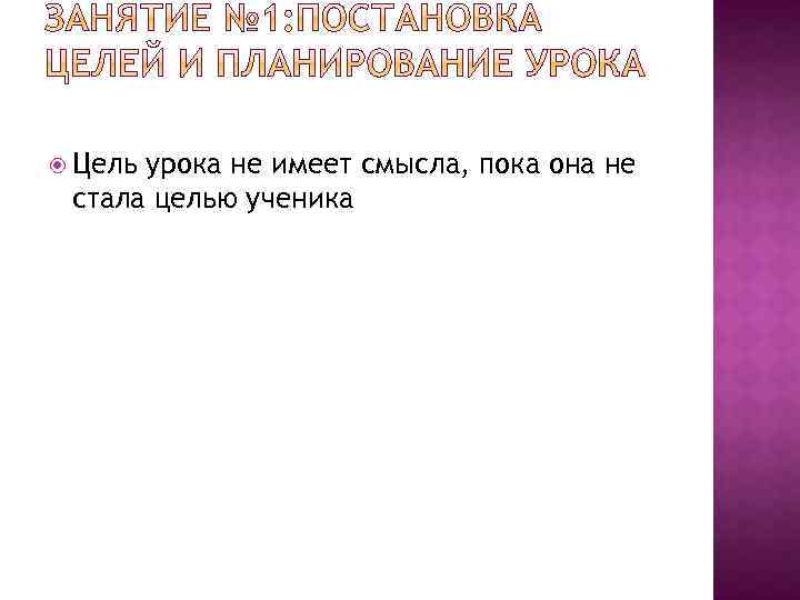  Цель урока не имеет смысла, пока она не стала целью ученика 