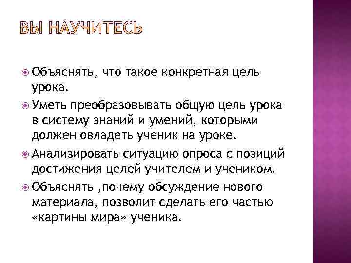  Объяснять, что такое конкретная цель урока. Уметь преобразовывать общую цель урока в систему