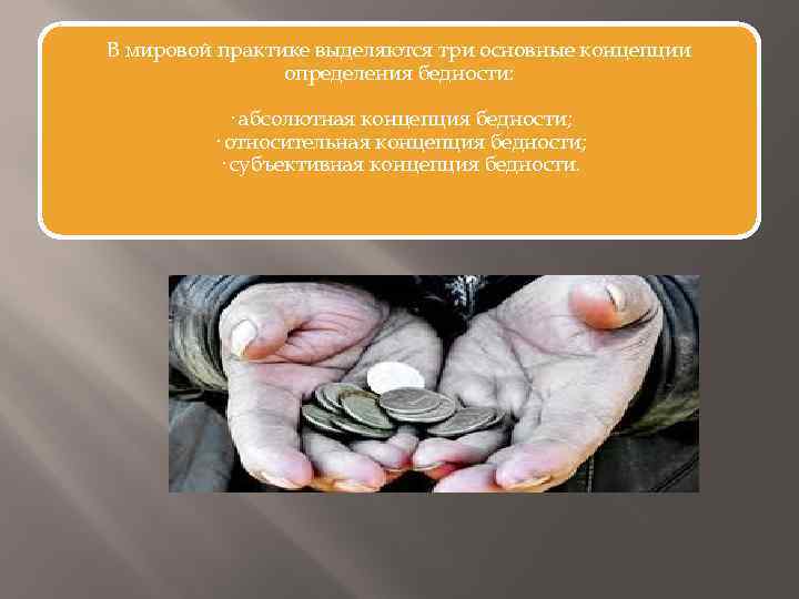 В мировой практике выделяются три основные концепции определения бедности: · абсолютная концепция бедности; ·
