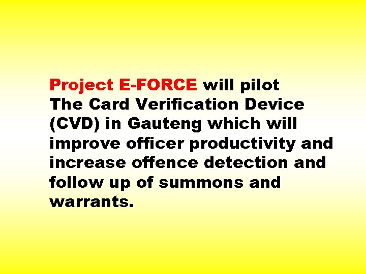 Project E-FORCE will pilot The Card Verification Device (CVD) in Gauteng which will improve