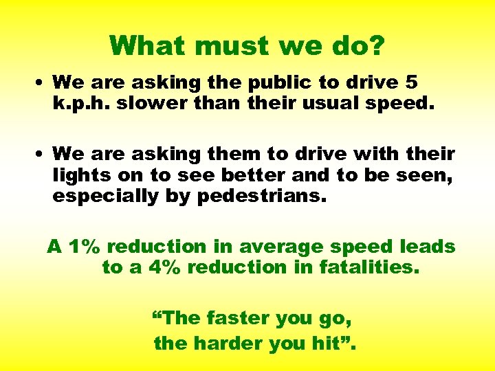 What must we do? • We are asking the public to drive 5 k.