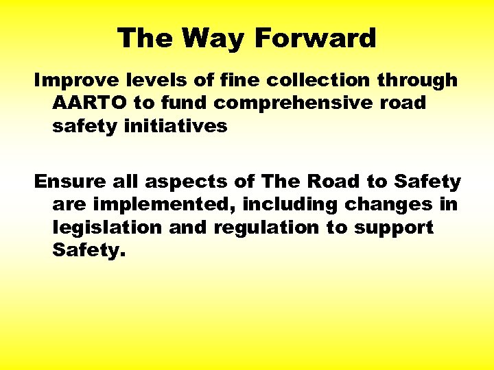 The Way Forward Improve levels of fine collection through AARTO to fund comprehensive road