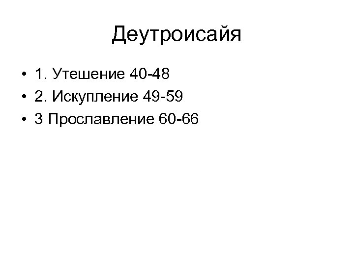 Деутроисайя • 1. Утешение 40 -48 • 2. Искупление 49 -59 • 3 Прославление