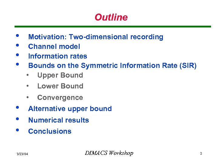 Outline • • Motivation: Two-dimensional recording Channel model Information rates Bounds on the Symmetric
