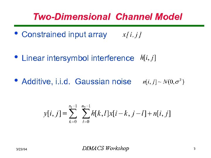 Two-Dimensional Channel Model • Constrained input array • Linear intersymbol interference • Additive, i.