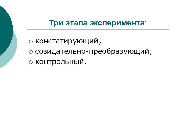 Три этапа эксперимента: констатирующий; ¡ созидательно-преобразующий; ¡ контрольный. ¡ 