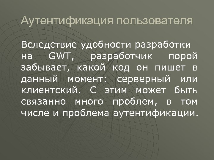 Аутентификация пользователя Вследствие удобности разработки на GWT, разработчик порой забывает, какой код он пишет