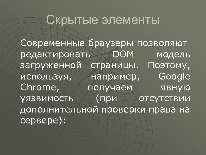 Скрытые элементы Современные браузеры позволяют редактировать DOM модель загруженной страницы. Поэтому, используя, например, Google