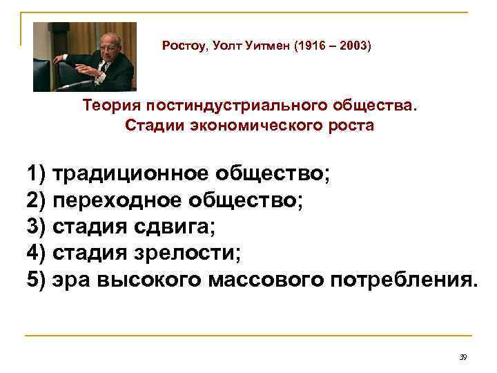 Ростоу, Уолт Уитмен (1916 – 2003) Теория постиндустриального общества. Стадии экономического роста 1) традиционное