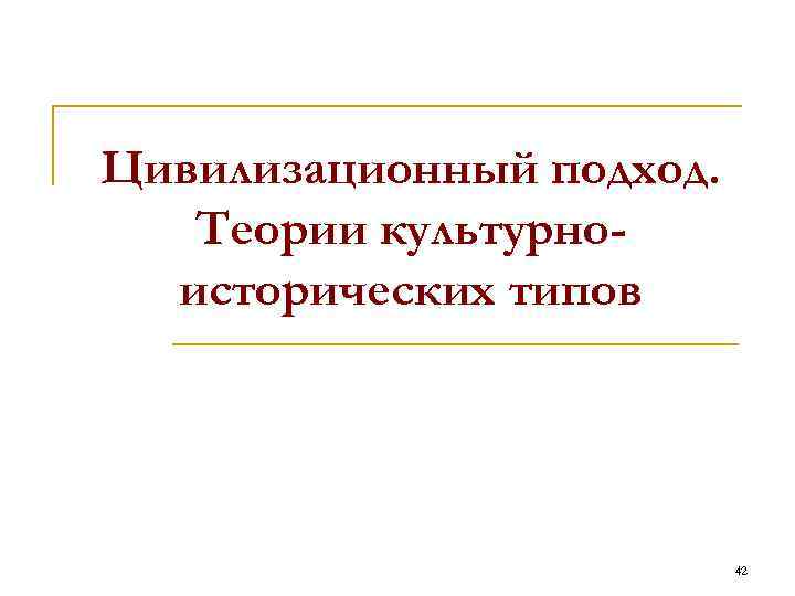 Цивилизационный подход. Теории культурноисторических типов 42 