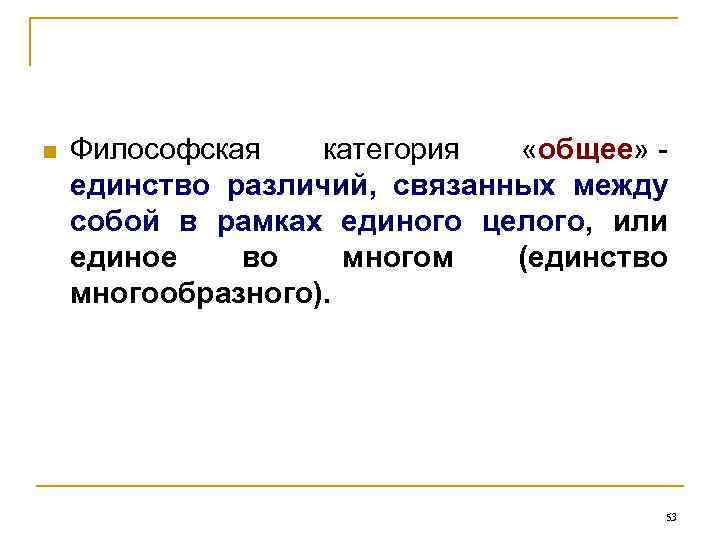 n Философская категория «общее» - единство различий, связанных между собой в рамках единого целого,