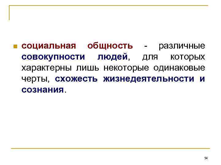 n социальная общность - различные совокупности людей, для которых характерны лишь некоторые одинаковые черты,