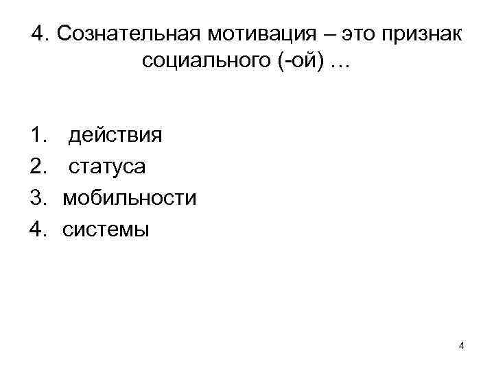 4. Сознательная мотивация – это признак социального (-ой) … 1. 2. 3. 4. действия