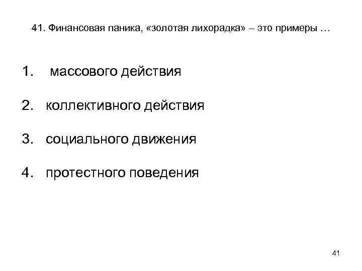 41. Финансовая паника, «золотая лихорадка» – это примеры … 1. массового действия 2. коллективного