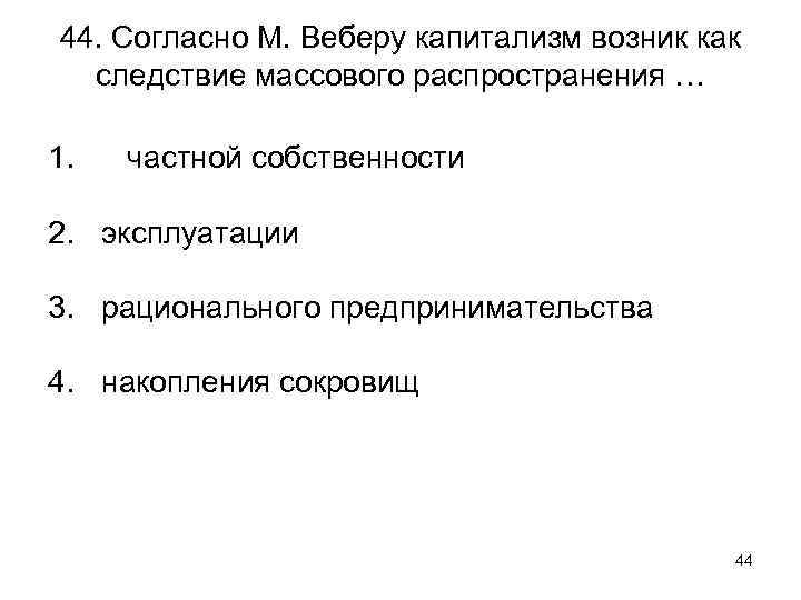 44. Согласно М. Веберу капитализм возник как следствие массового распространения … 1. частной собственности