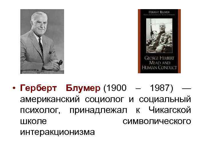  • Герберт Блумер (1900 – 1987) — американский социолог и социальный психолог, принадлежал