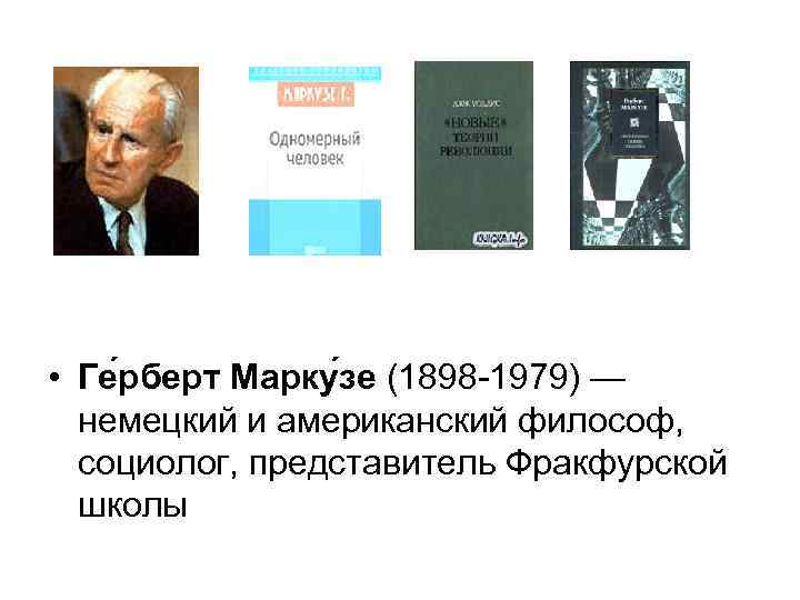  • Ге рберт Марку зе (1898 -1979) — немецкий и американский философ, социолог,