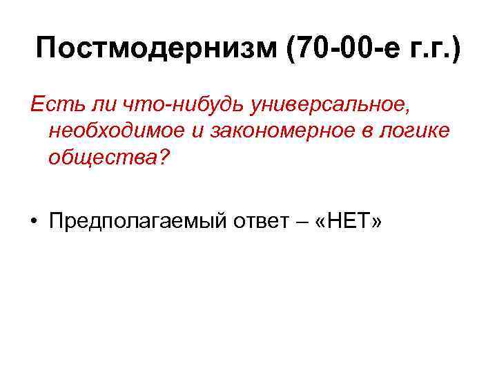 Постмодернизм (70 -00 -е г. г. ) Есть ли что-нибудь универсальное, необходимое и закономерное