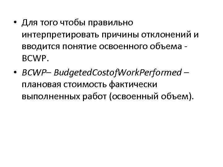  • Для того чтобы правильно интерпретировать причины отклонений и вводится понятие освоенного объема