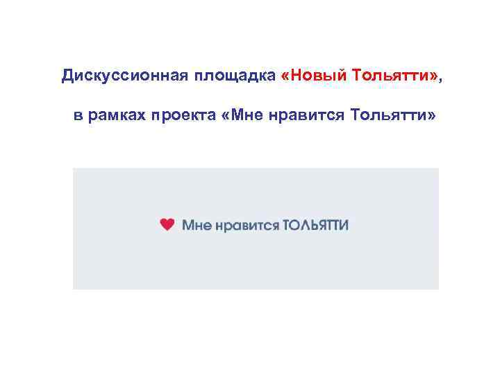 Дискуссионная площадка «Новый Тольятти» , в рамках проекта «Мне нравится Тольятти» 