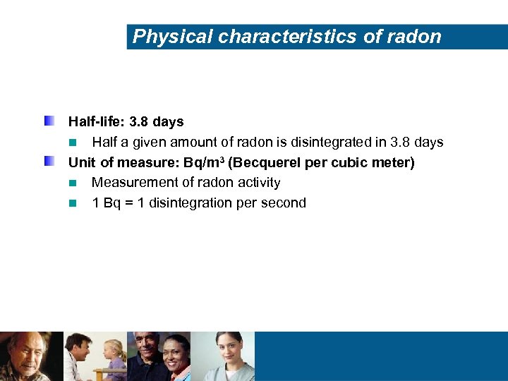 Physical characteristics of radon Half-life: 3. 8 days Half a given amount of radon