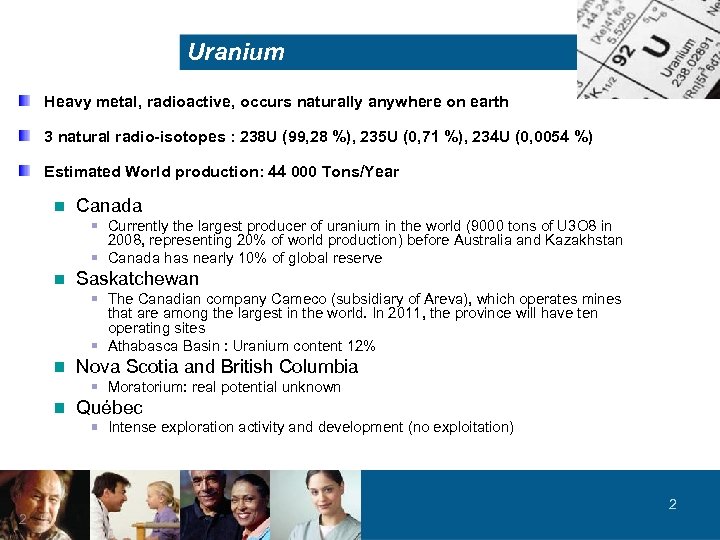 Uranium Heavy metal, radioactive, occurs naturally anywhere on earth 3 natural radio-isotopes : 238