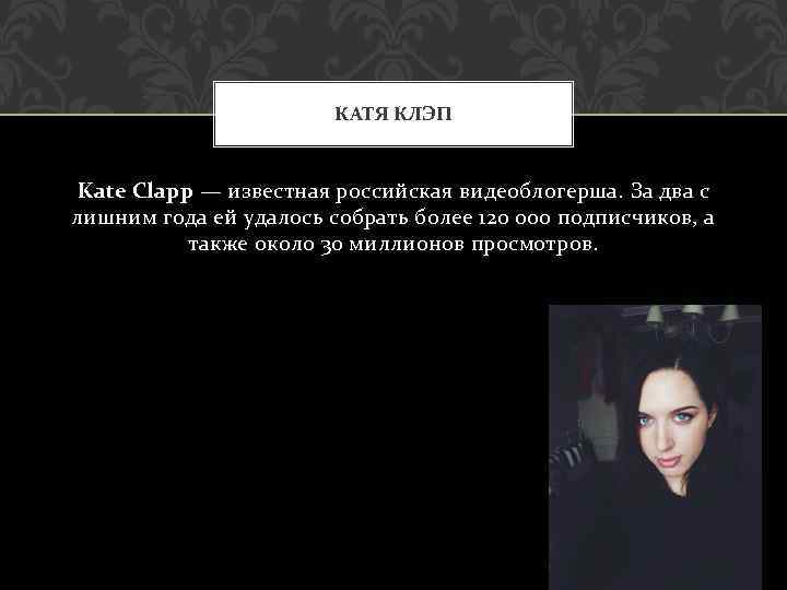 КАТЯ КЛЭП Kate Clapp — известная российская видеоблогерша. За два с лишним года ей