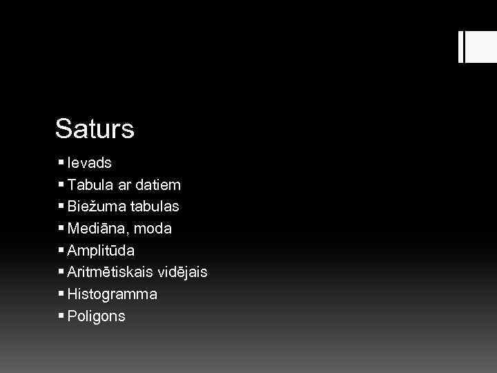 Saturs § Ievads § Tabula ar datiem § Biežuma tabulas § Mediāna, moda §