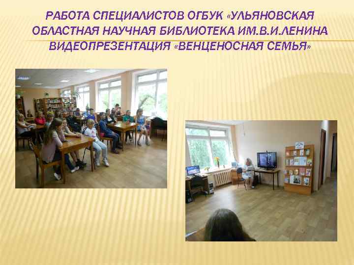 РАБОТА СПЕЦИАЛИСТОВ ОГБУК «УЛЬЯНОВСКАЯ ОБЛАСТНАЯ НАУЧНАЯ БИБЛИОТЕКА ИМ. В. И. ЛЕНИНА ВИДЕОПРЕЗЕНТАЦИЯ «ВЕНЦЕНОСНАЯ СЕМЬЯ»