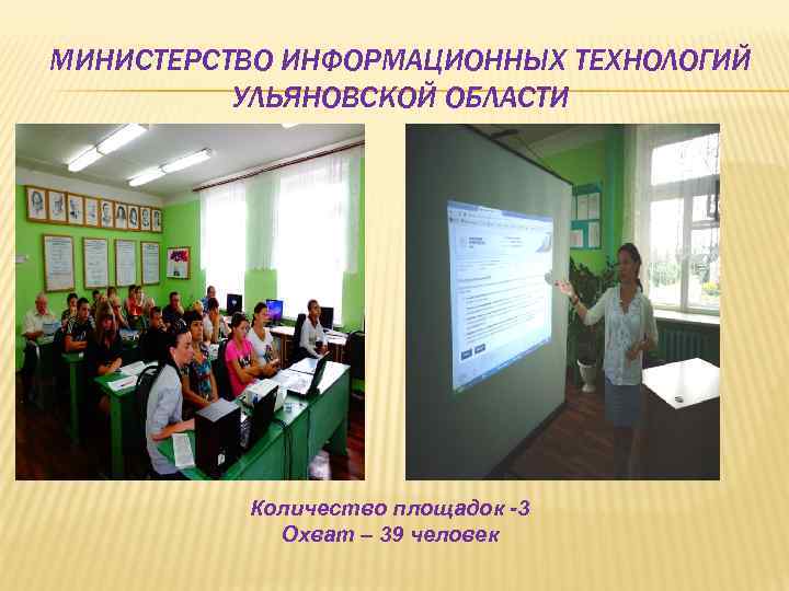 МИНИСТЕРСТВО ИНФОРМАЦИОННЫХ ТЕХНОЛОГИЙ УЛЬЯНОВСКОЙ ОБЛАСТИ Количество площадок -3 Охват – 39 человек 