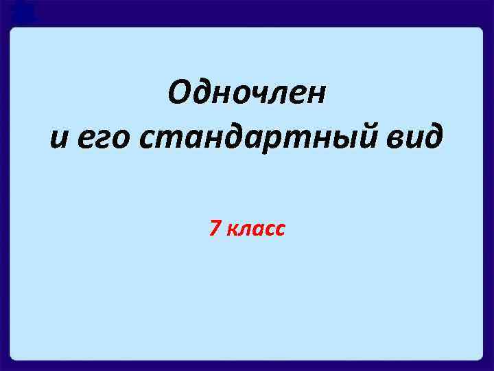 Одночлен и его стандартный вид 7 класс 