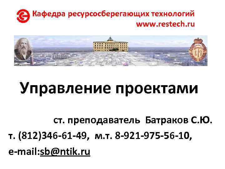 Кафедра ресурсосберегающих технологий www. restech. ru Управление проектами ст. преподаватель Батраков С. Ю. т.