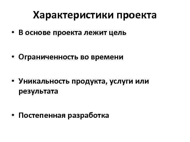 Характеристики проекта • В основе проекта лежит цель • Ограниченность во времени • Уникальность