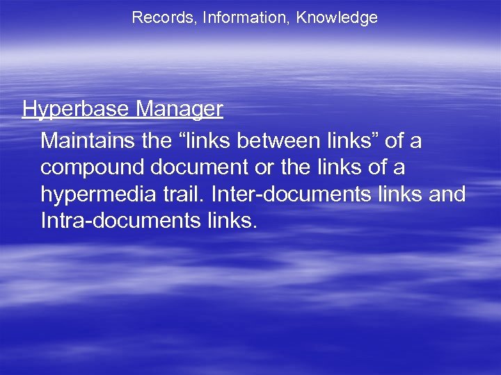 Records, Information, Knowledge Hyperbase Manager Maintains the “links between links” of a compound document