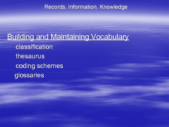 Records, Information, Knowledge Building and Maintaining Vocabulary classification thesaurus coding schemes glossaries 