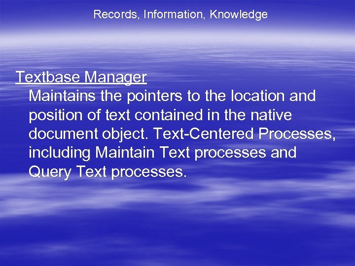 Records, Information, Knowledge Textbase Manager Maintains the pointers to the location and position of
