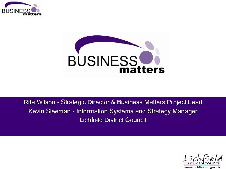 Rita Wilson - Strategic Director & Business Matters Project Lead Kevin Sleeman - Information