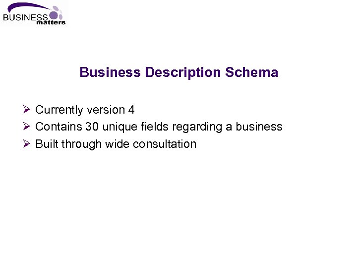 Business Description Schema Ø Currently version 4 Ø Contains 30 unique fields regarding a