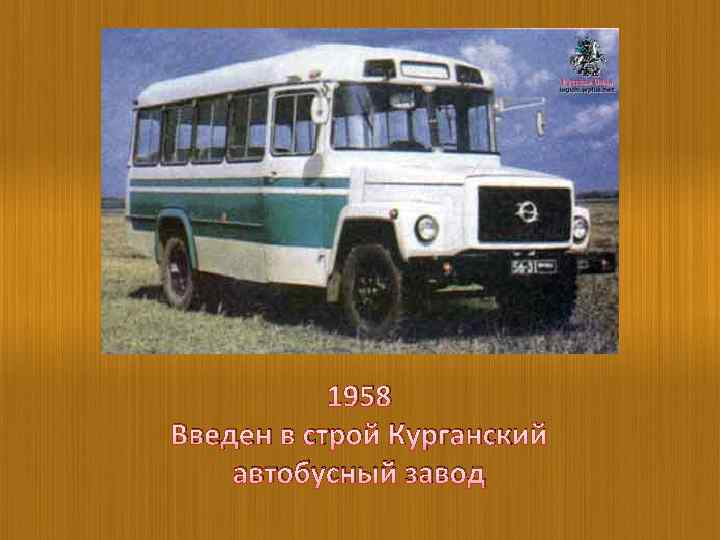 1958 Введен в строй Курганский автобусный завод 