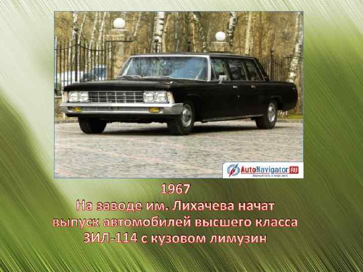 1967 На заводе им. Лихачева начат выпуск автомобилей высшего класса ЗИЛ-114 с кузовом лимузин