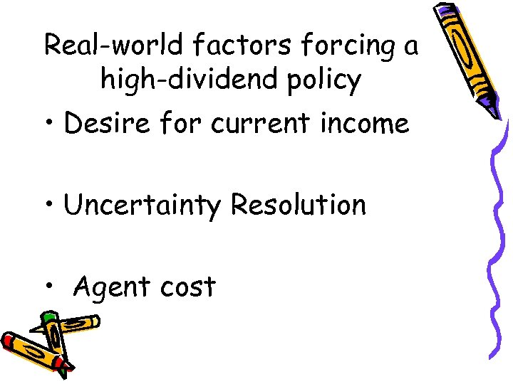 Real-world factors forcing a high-dividend policy • Desire for current income • Uncertainty Resolution