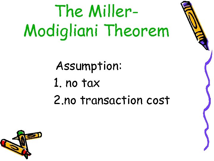 The Miller. Modigliani Theorem Assumption: 1. no tax 2. no transaction cost 