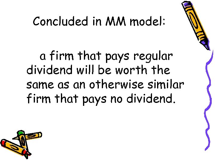 Concluded in MM model: a firm that pays regular dividend will be worth the