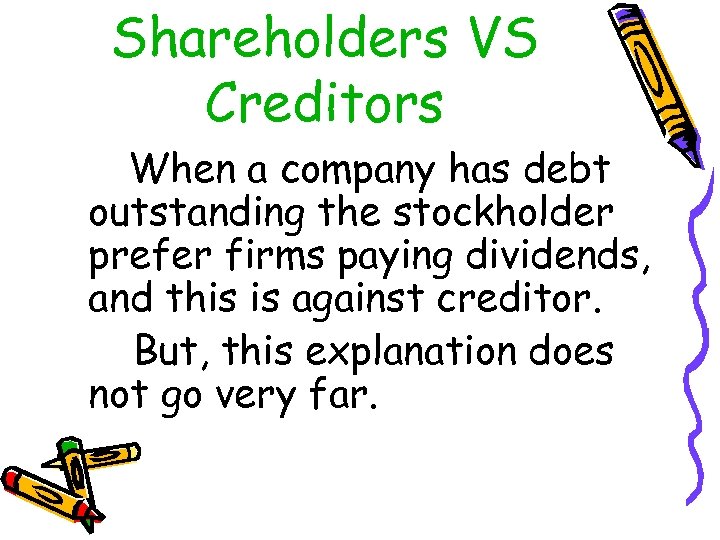 Shareholders VS Creditors When a company has debt outstanding the stockholder prefer firms paying