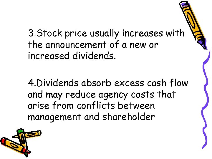 3. Stock price usually increases with the announcement of a new or increased dividends.