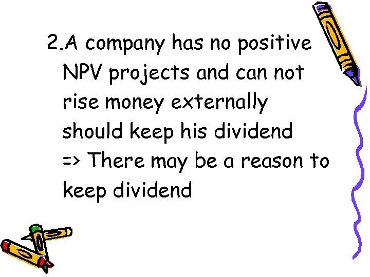 2. A company has no positive NPV projects and can not rise money externally