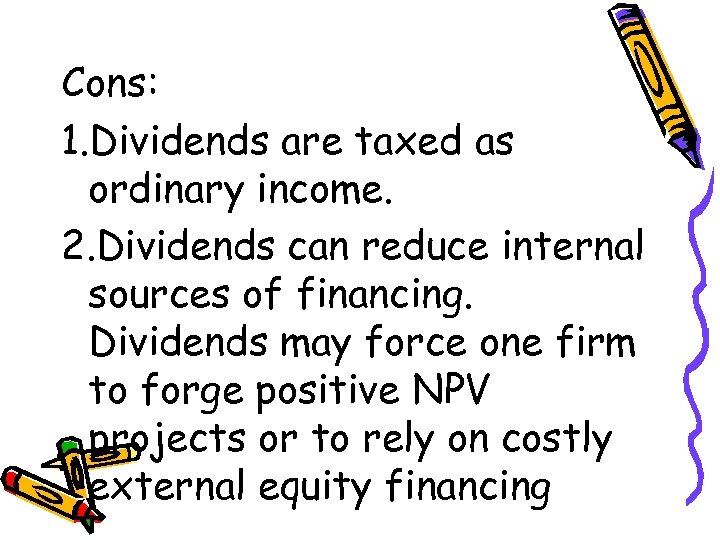 Cons: 1. Dividends are taxed as ordinary income. 2. Dividends can reduce internal sources