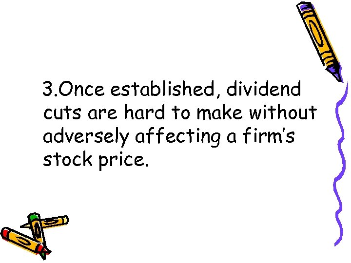 3. Once established, dividend cuts are hard to make without adversely affecting a firm’s